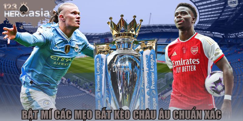 Bật mí các mẹo bắt kèo châu Âu chuẩn xác