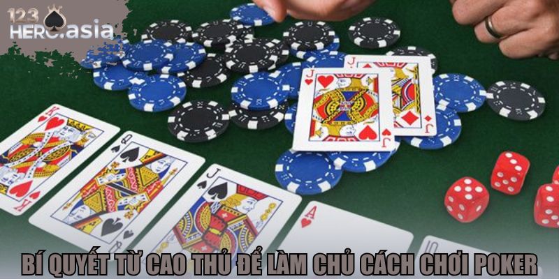 Bí quyết từ cao thủ để làm chủ cách chơi Poker