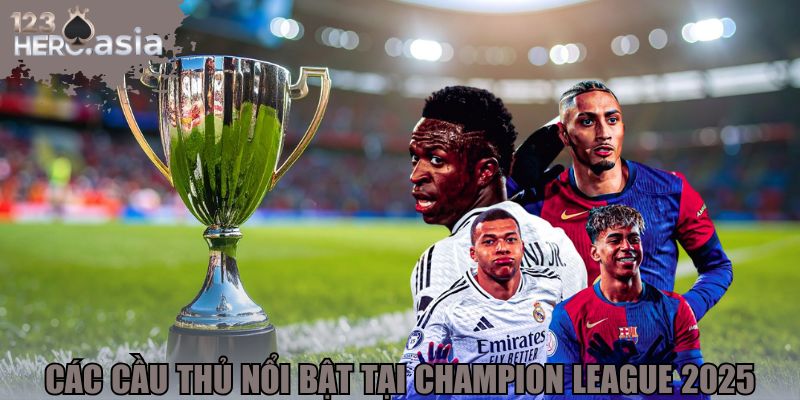 Các cầu thủ nổi bật tại Champion League 2025