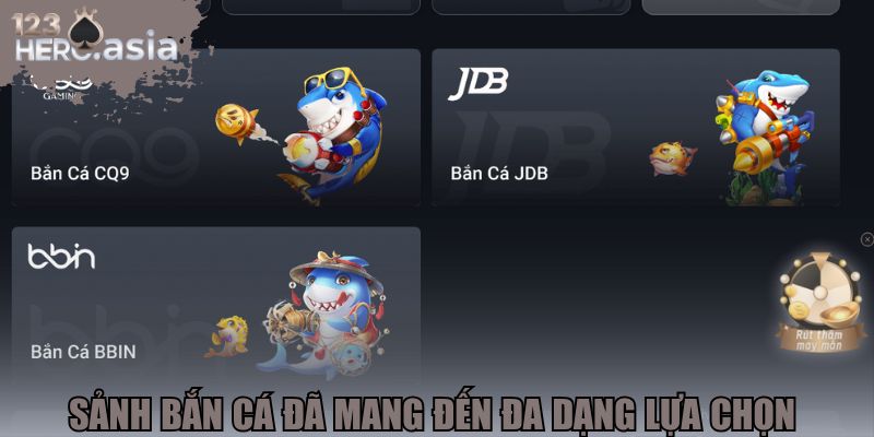 Các sảnh bắn cá đã mang đến đa dạng lựa chọn cho hội viên