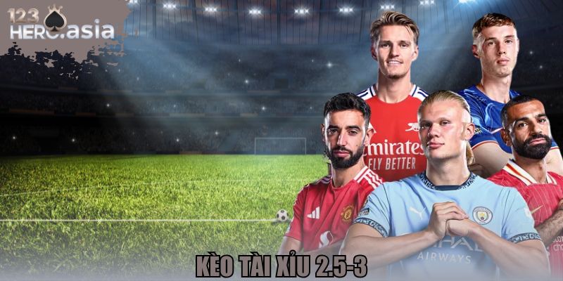 kèo Tài Xỉu 2.5-3