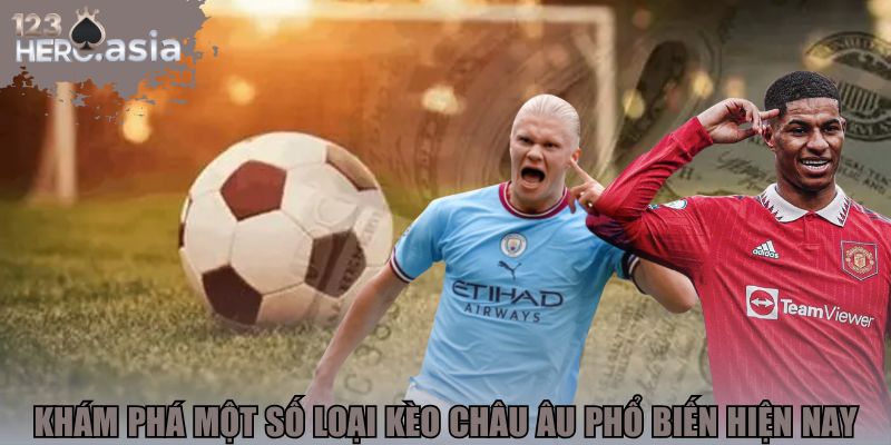 Khám phá một số loại kèo châu Âu phổ biến hiện nay