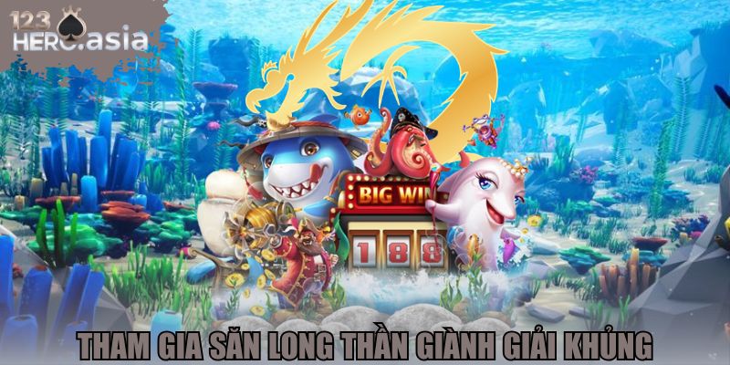 Tham gia săn Long Thần giành giải khủng