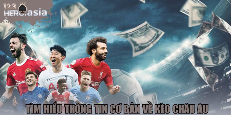 Tìm hiểu thông tin cơ bản về kèo châu Âu