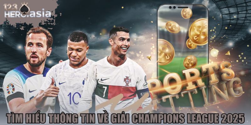 Tìm hiểu thông tin về giải Champions League 2025