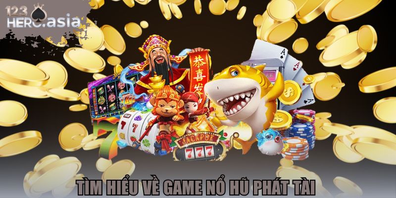 Tìm hiểu về game nổ hũ phát tài 