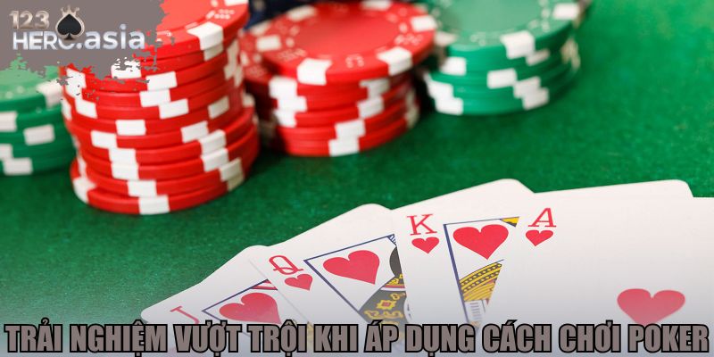 Trải nghiệm vượt trội khi áp dụng cách chơi Poker